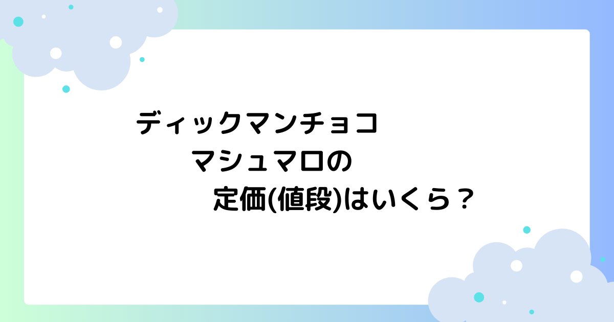 ディックマンチョコマシュマロの定価(値段)はいくら？どこで買える？