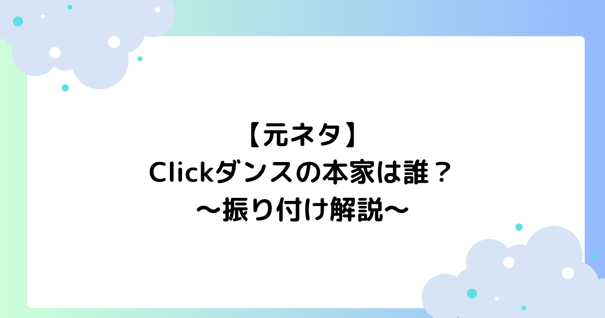 【元ネタ】Clickダンスの本家は誰？ミーアイの振り付けをゆっくり解説！