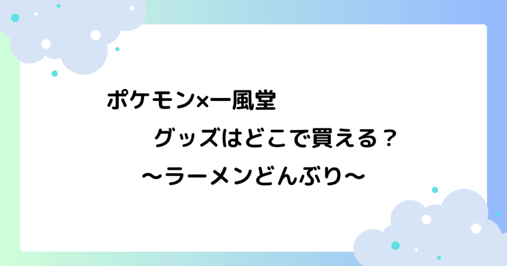 ポケモン×一風堂グッズはどこで買える？ラーメンどんぶりの販売場所は？