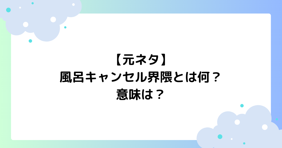 【元ネタ】風呂キャンセル界隈とは何？意味は？チョコプラの曲が大人気！