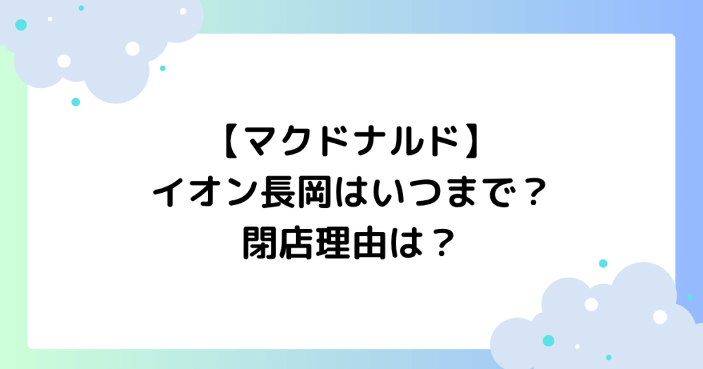 【マクドナルド】イオン長岡はいつまで？マックの閉店理由はなぜ？