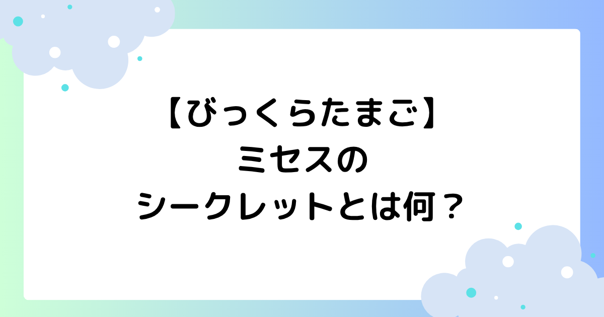 【びっくらたまご】ミセスのシークレットとは何？確率･割合は？