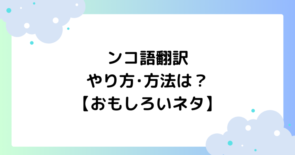 ンコ語翻訳のやり方･方法は？TikTokでおもしろいと話題に！