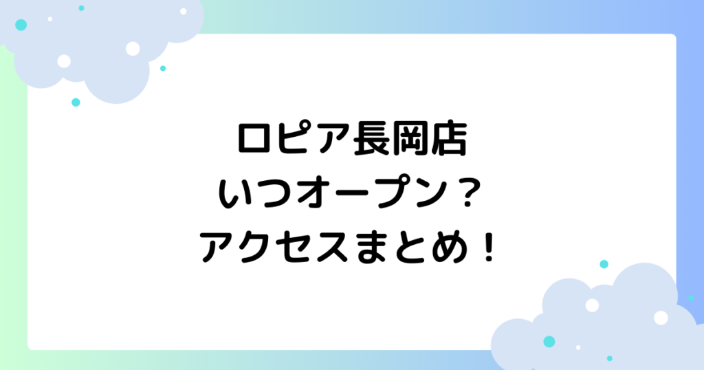 ロピア長岡店はいつオープン？開店日や出店場所などアクセスまとめ！