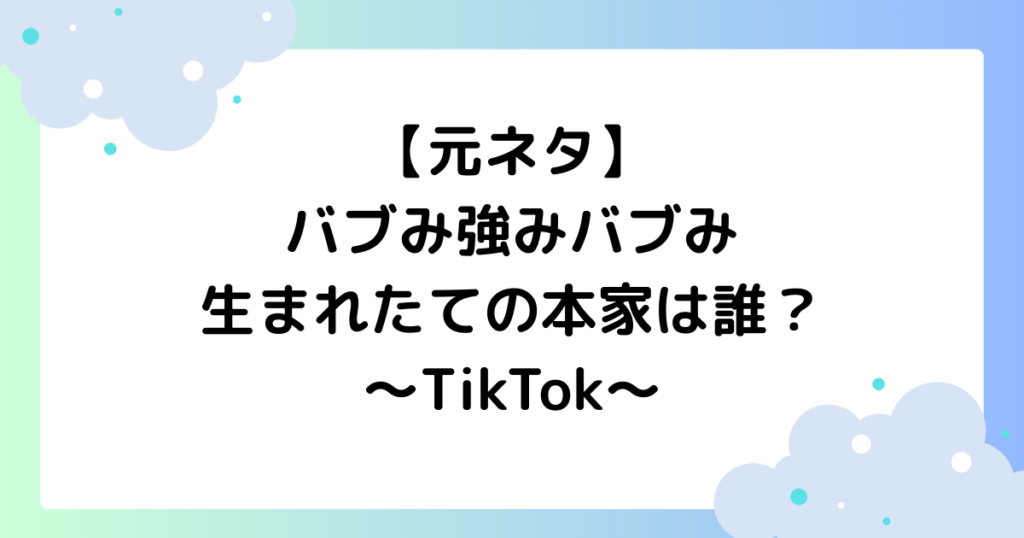 【元ネタ】バブみ強みバブみ生まれたての本家は誰？TikTokで大人気