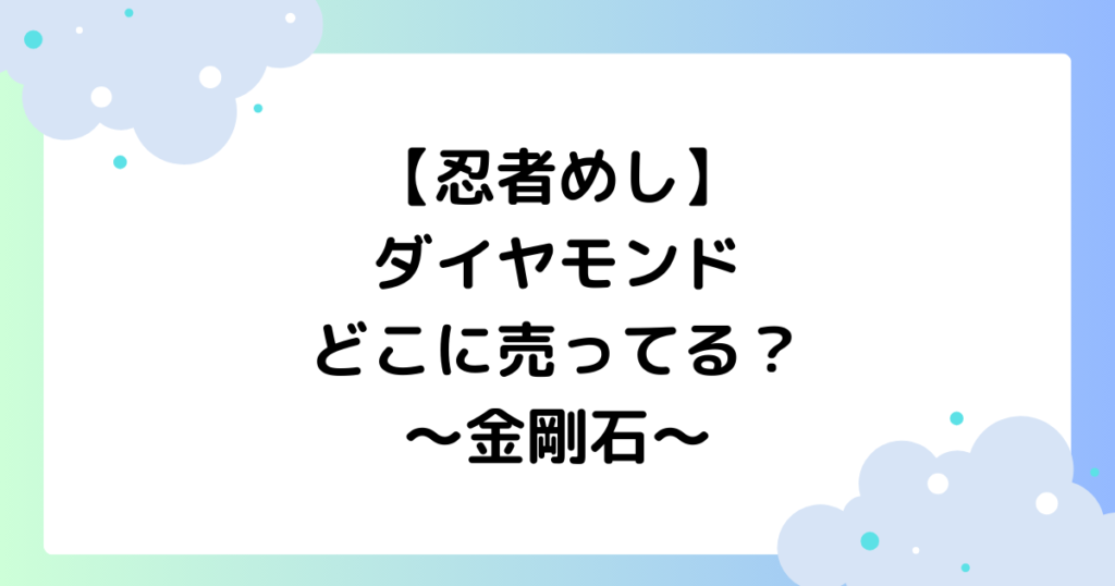 忍者めしのダイヤモンドはどこに売ってる？セブン･ローソンで買える？