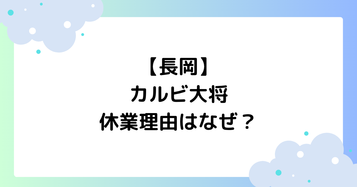 【長岡】カルビ大将の休業理由はなぜ？閉店･新店オープンはある？