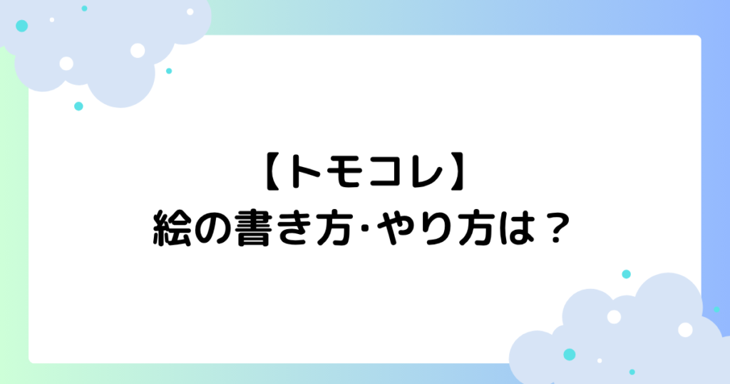 【トモコレ】絵の書き方･やり方は？フェイスペイントのコツを紹介！