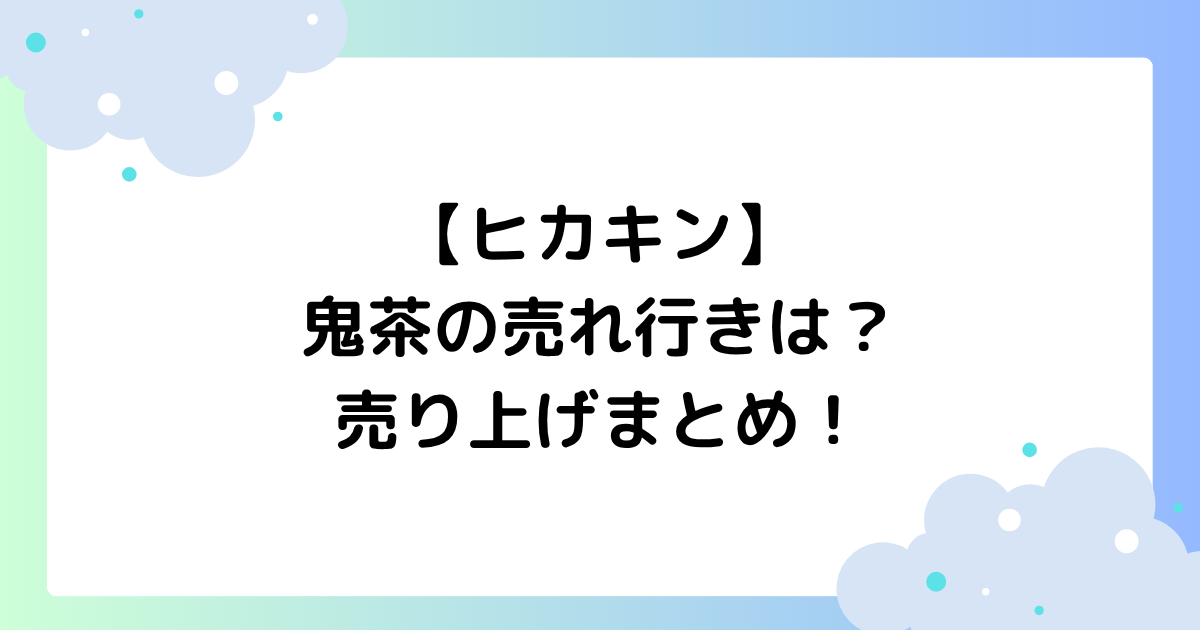 【ヒカキン】鬼茶の売れ行きは？売れてない･売れてる？売り上げまとめ！【onicha】