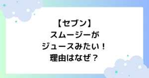 【セブン】スムージー半額がジュースみたいとの声！理由はなぜ？