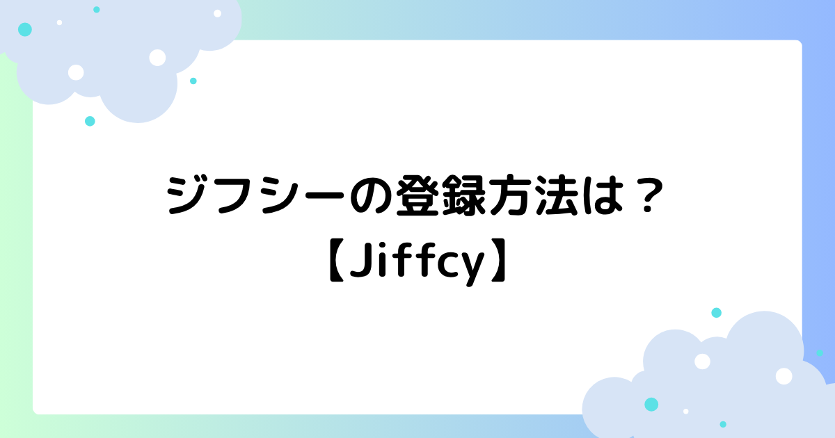 ジフシーの登録方法は？新規登録のやり方を詳しく紹介！【Jiffcy】