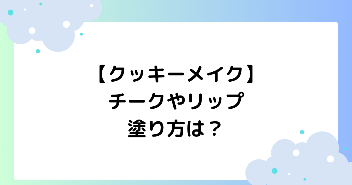 【クッキーメイク】チークやリップの塗り方は?おすすめ商品を紹介!