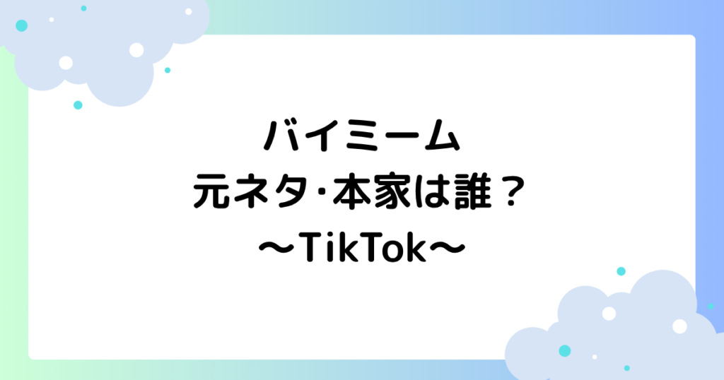 バイミームの元ネタ･本家は誰？バイっていう女の子は誰？【TikTok】