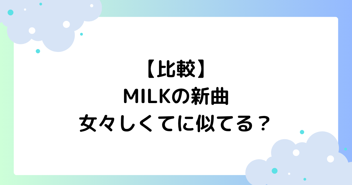 【比較】MILKの新曲が女々しくてに似てる？そっくりだと話題に！