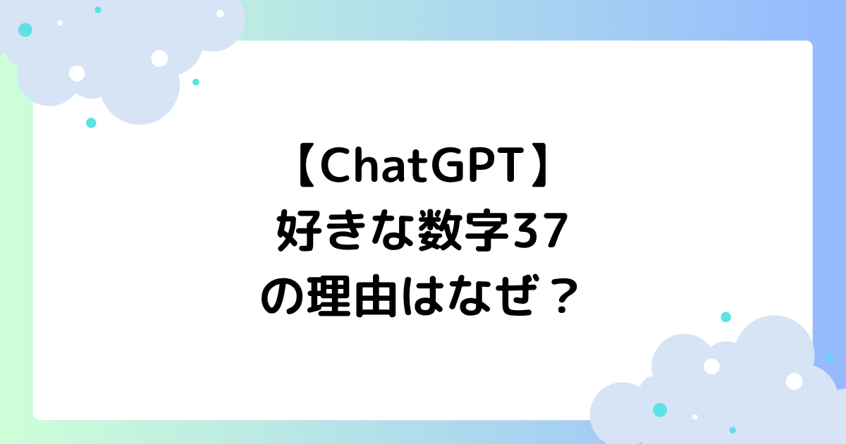 【ChatGPT】好きな数字37の理由はなぜ？1～100までの数字が話題に！